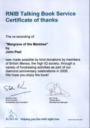 RNIB Talking Books Service. Certificate of thanks. The re-recording of: 'Margrave of the Marshes' by John Peel was made by kind donations of members of British Mensa, the high IQ Society, through a variety of fundraising activities as part of our diamond aniversary celebrations in 2006. We hope you enjoy the book. Signed by Stephen King and Ian Turner.